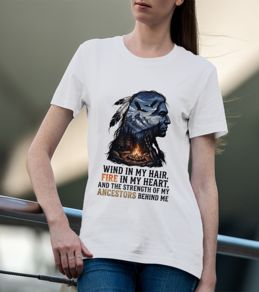 Wind In My Hair Fire In My Heart Strength Of My Ancestors Native American Heritage T-Shirt