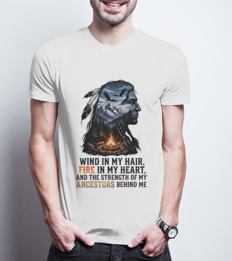 Wind In My Hair Fire In My Heart Strength Of My Ancestors Native American Heritage T-Shirt