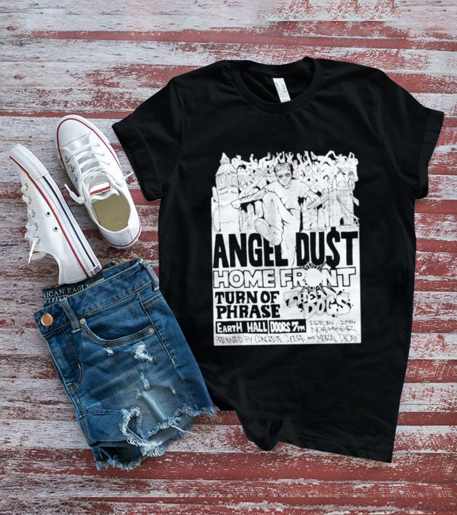 Angel Dust Home Front Turn Of Phrase The Dogs Earth Hall Doors 7PM Friday 13th November T-Shirt