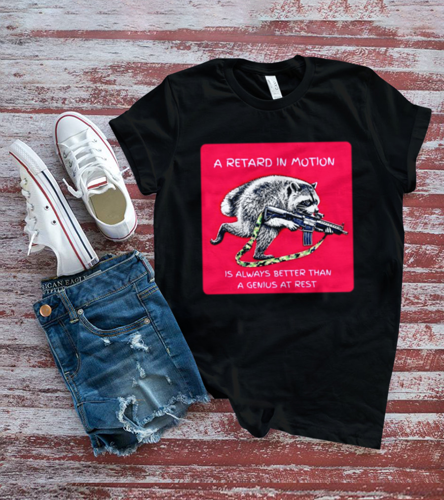 A Retard In Motion Raccoon With Rifle Always Better Than Genius At Rest T-Shirt