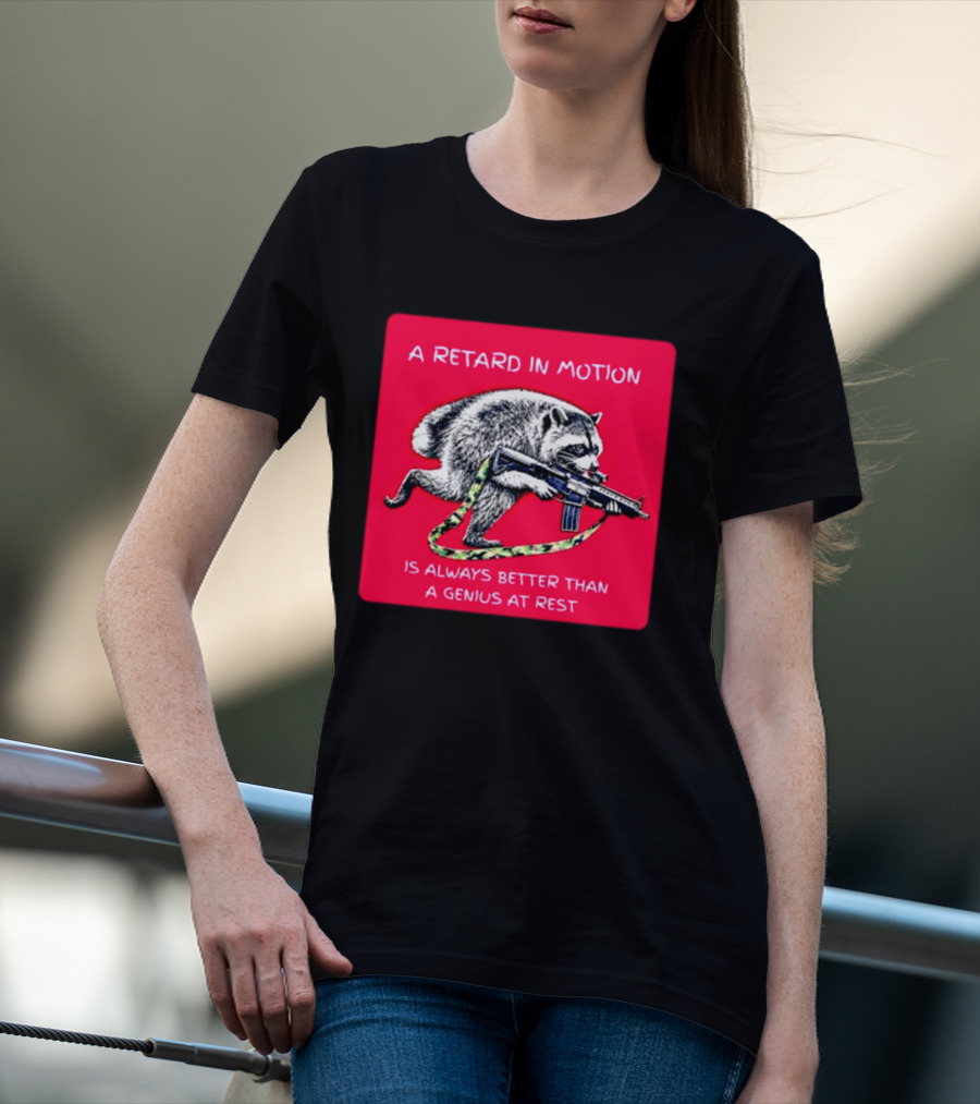 A Retard In Motion Raccoon With Rifle Always Better Than Genius At Rest T-Shirt