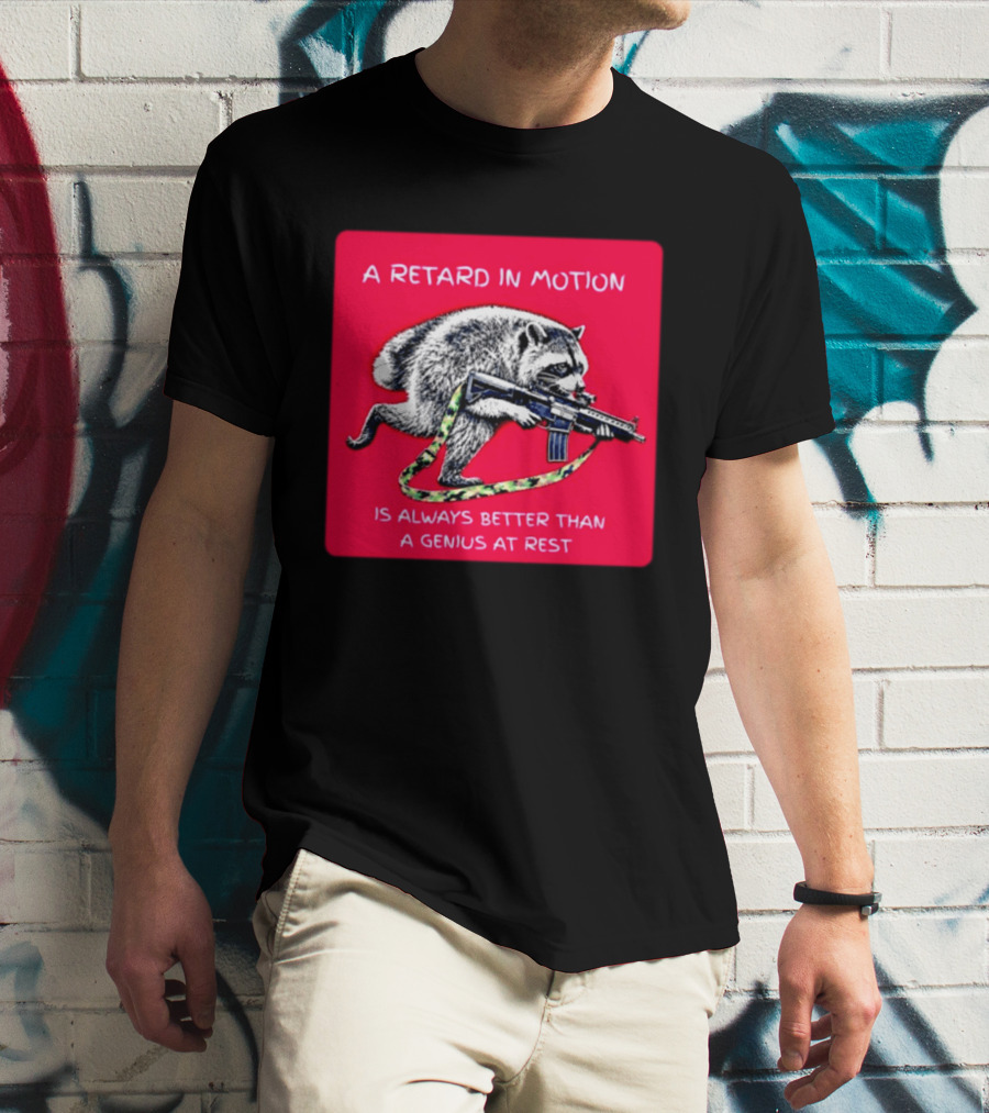 A Retard In Motion Raccoon With Rifle Always Better Than Genius At Rest T-Shirt