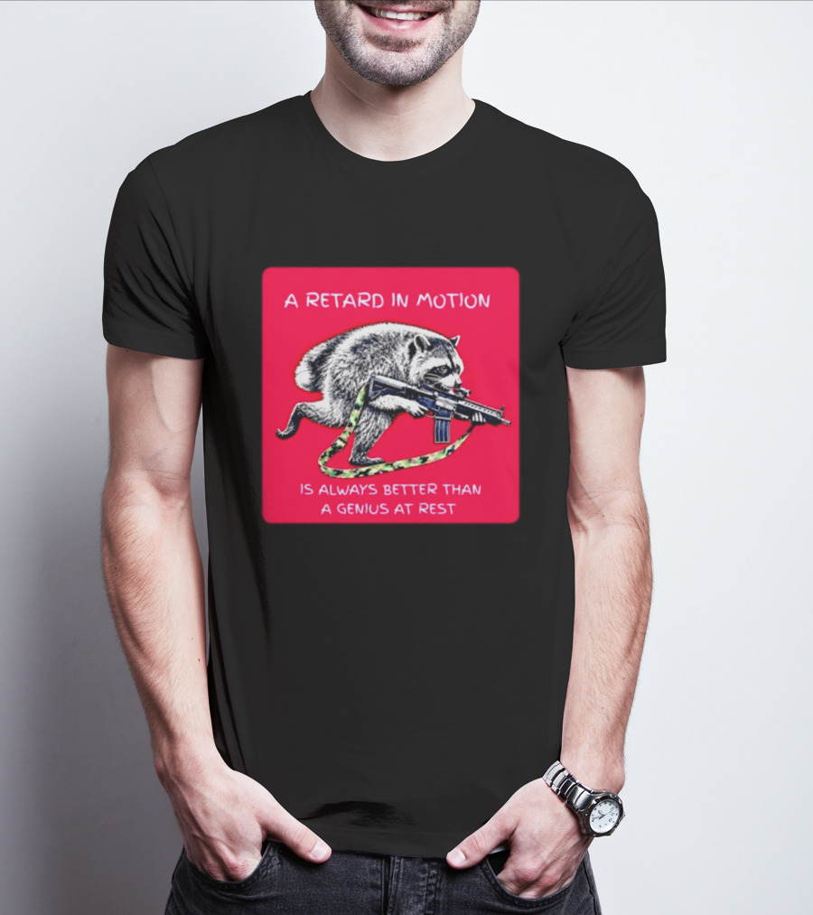 A Retard In Motion Raccoon With Rifle Always Better Than Genius At Rest T-Shirt
