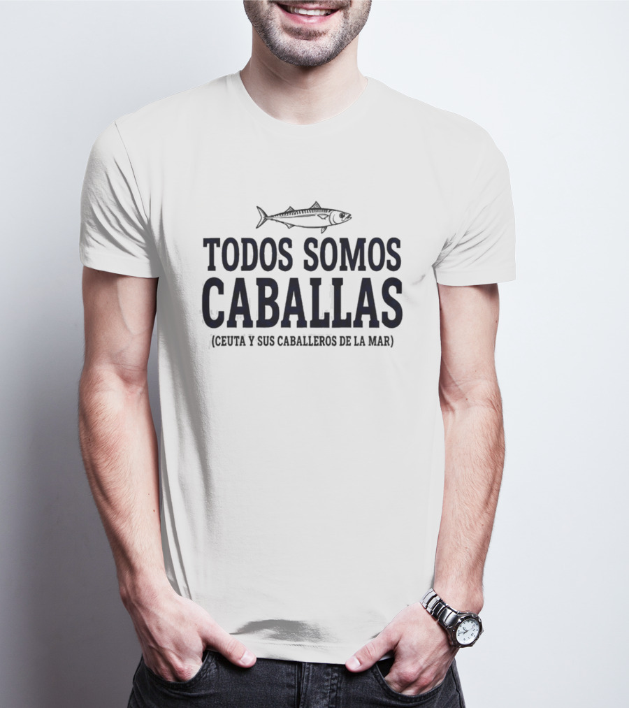 Todos Somos Caballas Abde Ezzalzouli Ceuta Y Sus Caballeros De La Mar T-Shirt