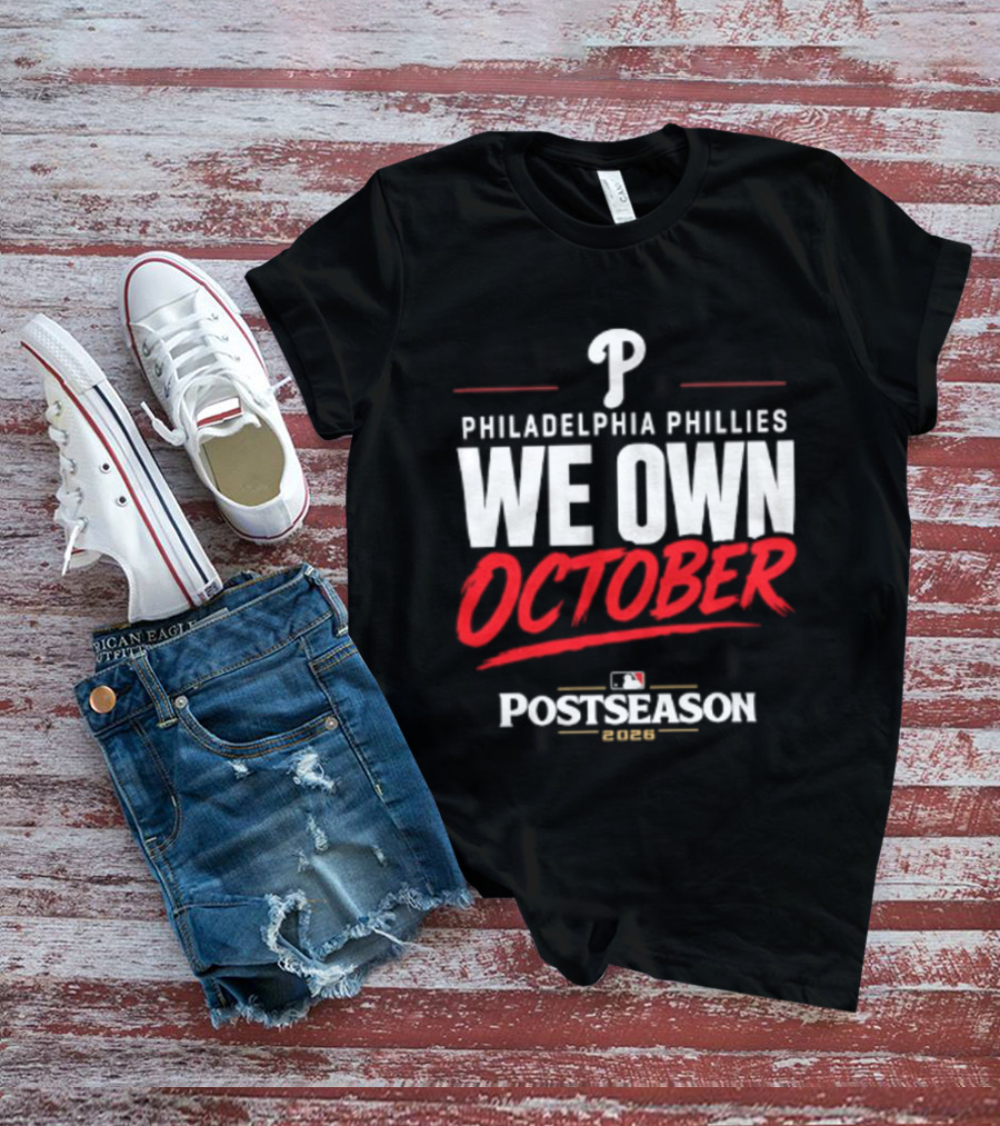 Philadelphia Phillies We Own October MLB Postseason 2026 T-Shirt