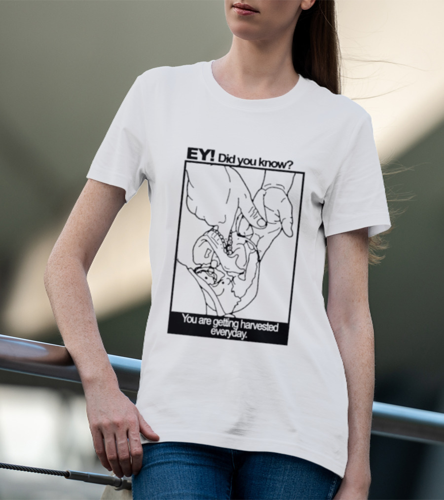 EY Did You Know You Are Getting Harvested Everyday Sketch Hands And Face T-Shirt