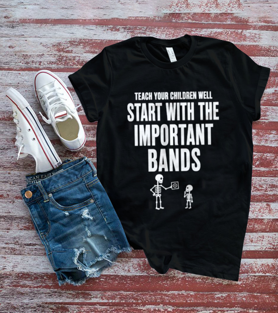 Teach Your Children Well Start With The Important Bands Skeleton T-Shirt