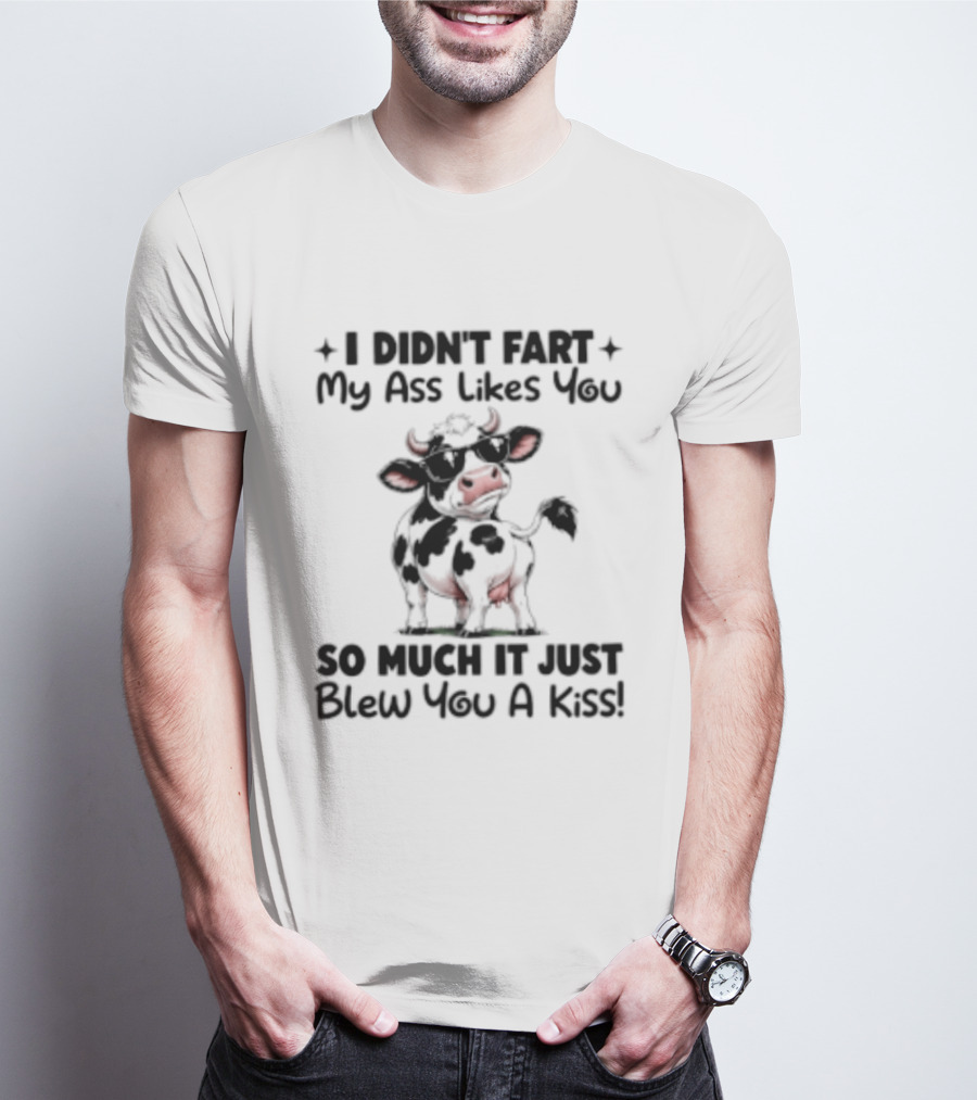I Didn't Fart My Ass Likes You So Much It Just Blew You A Kiss Cow Cartoon Humorous T-Shirt