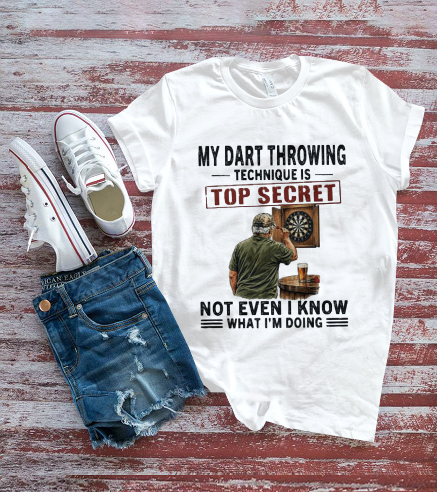 My Dart Throwing Technique Is Top Secret Not Even I Know What I'm Doing Darts Humor T-Shirt