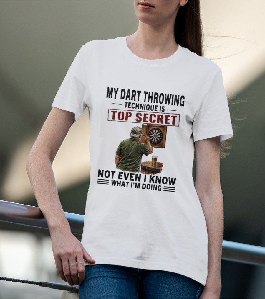My Dart Throwing Technique Is Top Secret Not Even I Know What I'm Doing Darts Humor T-Shirt