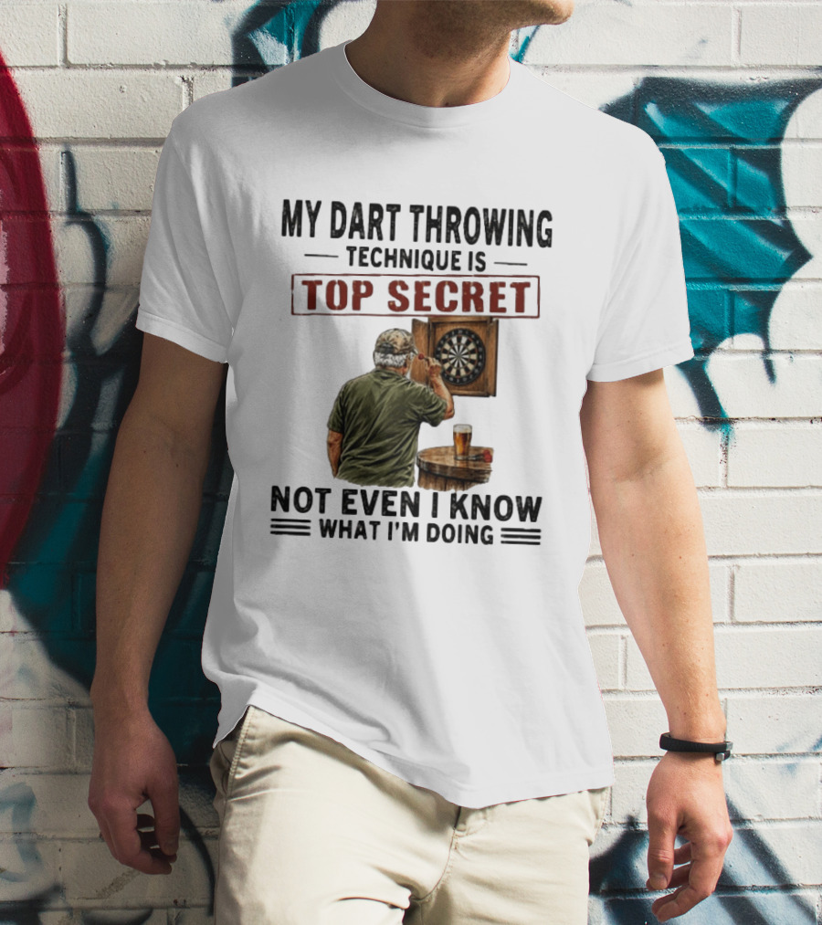 My Dart Throwing Technique Is Top Secret Not Even I Know What I'm Doing Darts Humor T-Shirt