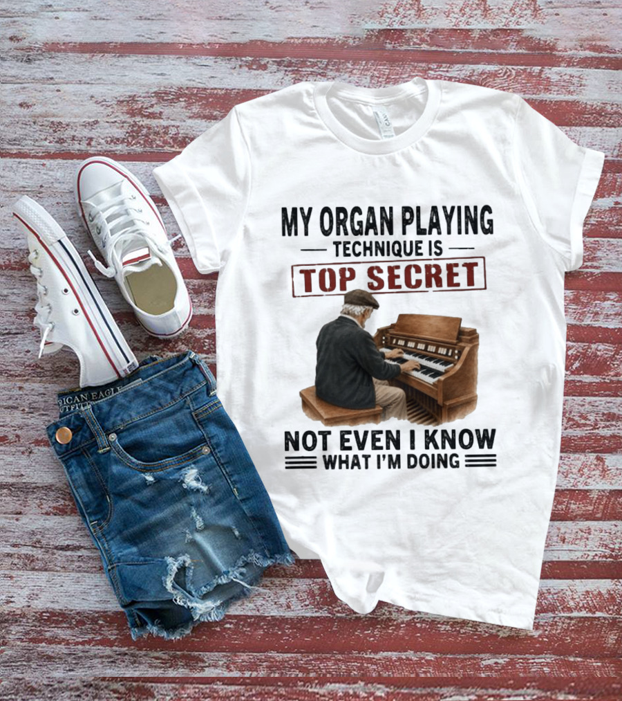 My Organ Playing Technique Is Top Secret Not Even I Know What I'm Doing T-Shirt