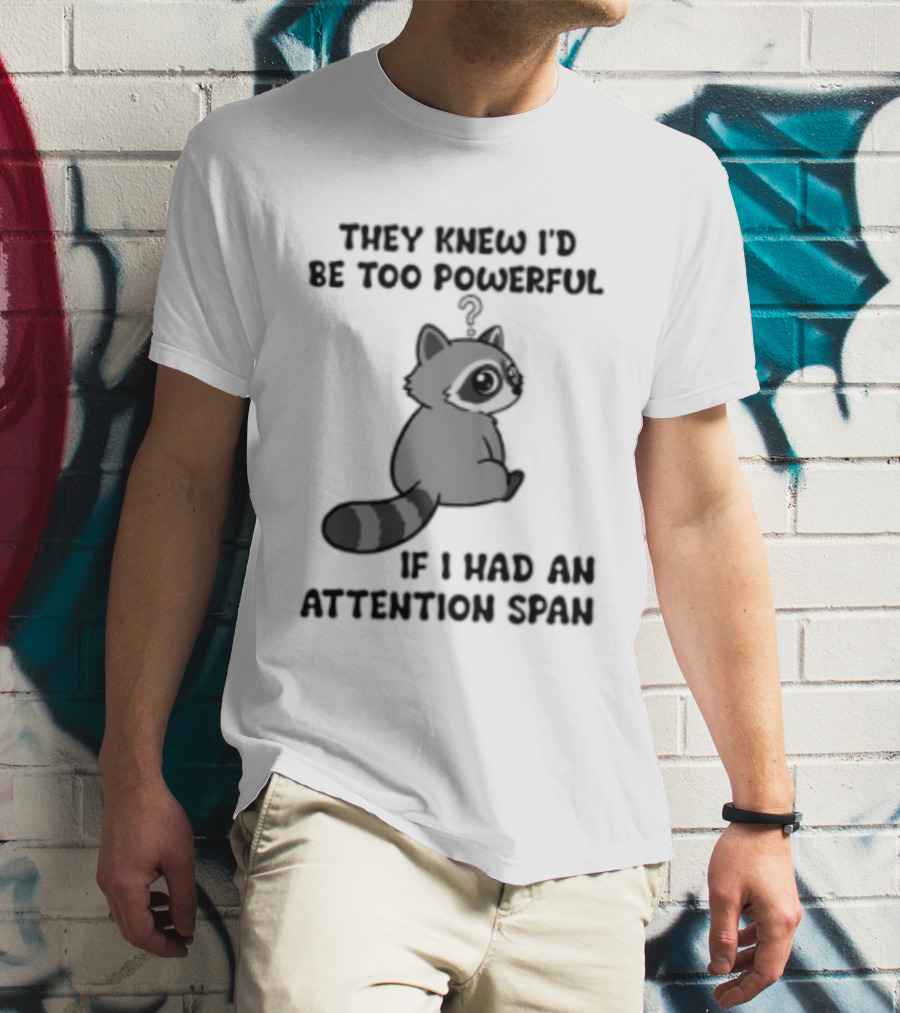 They Knew I'd Be Too Powerful If I Had An Attention Span Raccoon T-Shirt