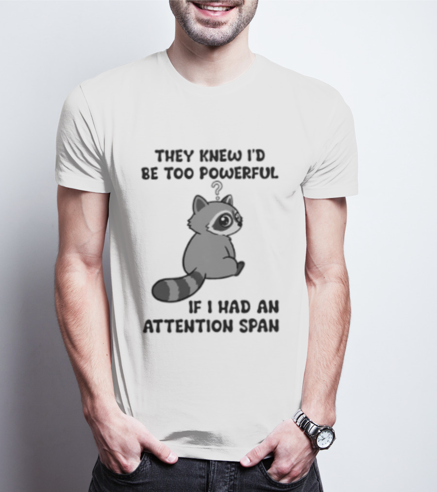 They Knew I'd Be Too Powerful If I Had An Attention Span Raccoon T-Shirt