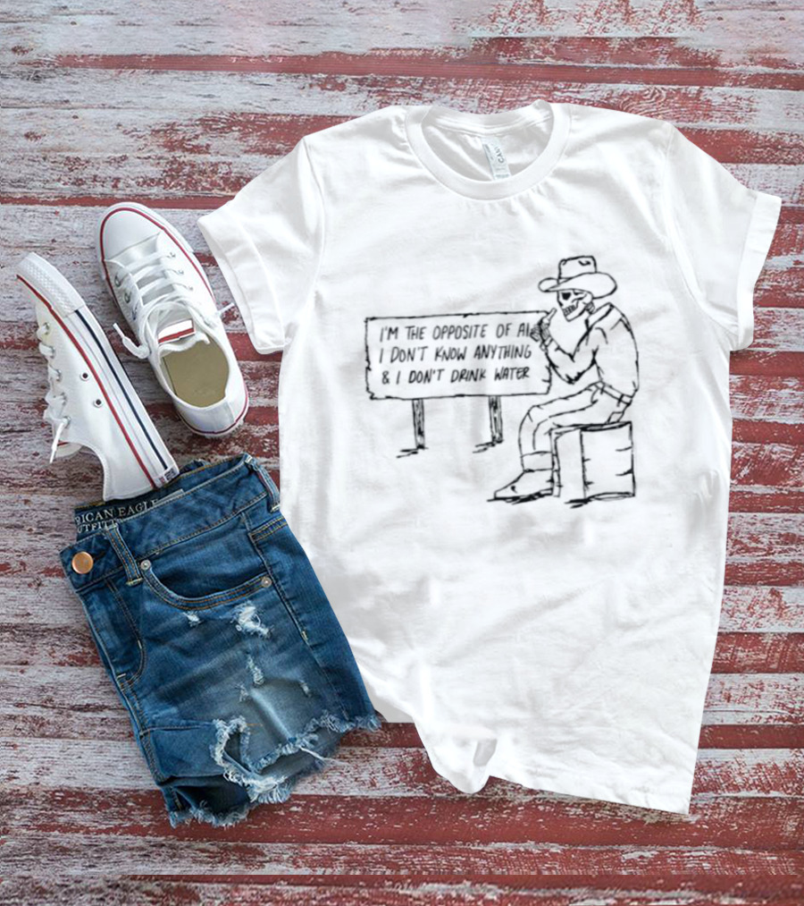 Skeleton Cowboy Opposite Of AI I Don't Know Anything I Don't Drink Water T-Shirt