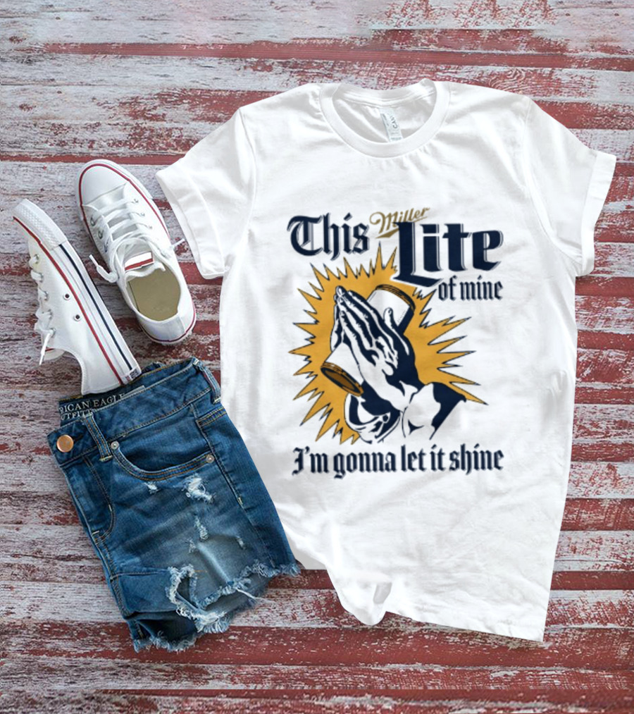 Miller Lite Prayer Hands This Lite Of Mine I'm Gonna Let It Shine T-Shirt