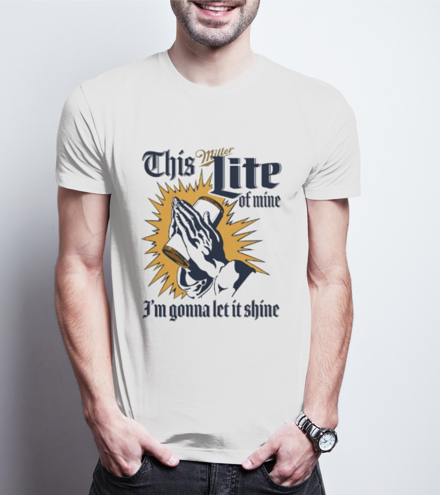 Miller Lite Prayer Hands This Lite Of Mine I'm Gonna Let It Shine T-Shirt