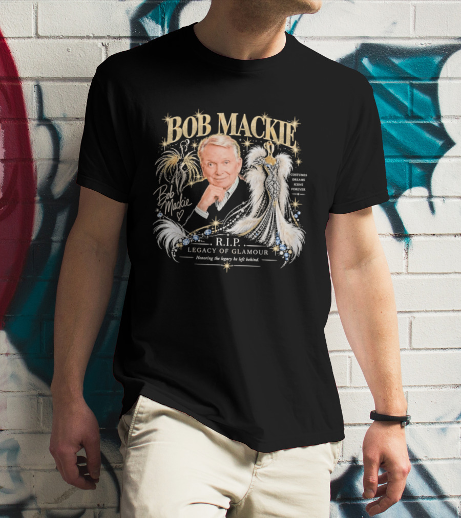 Bob Mackie RIP Legacy Of Glamour Honoring His Legacy He Left Behind T-Shirt