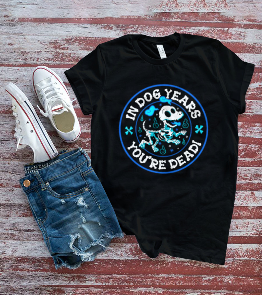 In Dog Years You're Dead Halloween Skeletal Dog Humor T-Shirt