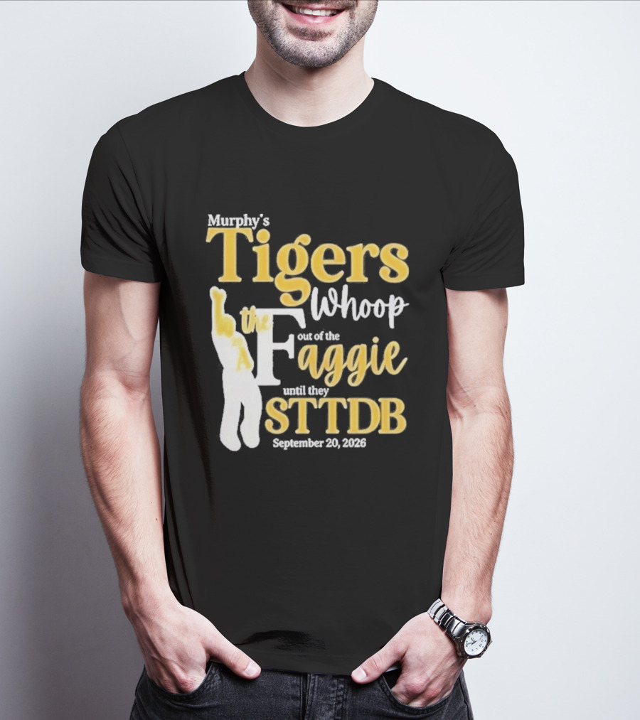 Murphy's Tigers Whoop Out A Faggie Until STTDB September 26 2026 T-Shirt