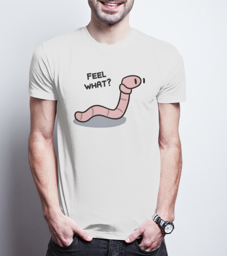 Feel What Earthworm Worm Playful Cartoon Vibe T-Shirt