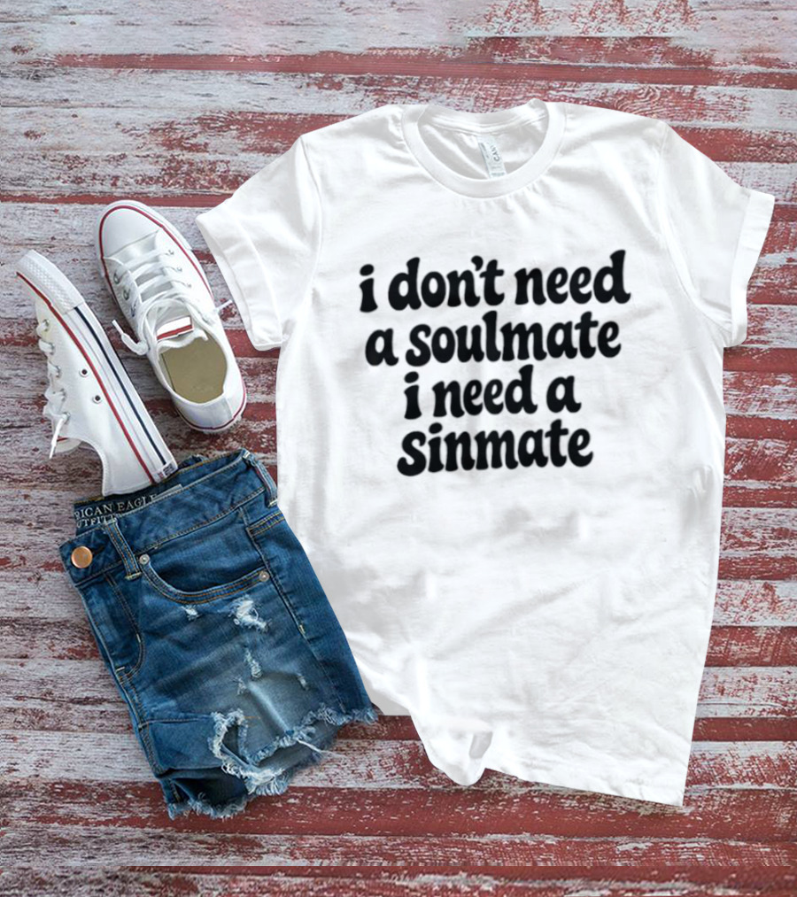 I Don't Need A Soulmate I Need A Sinmate T-Shirt