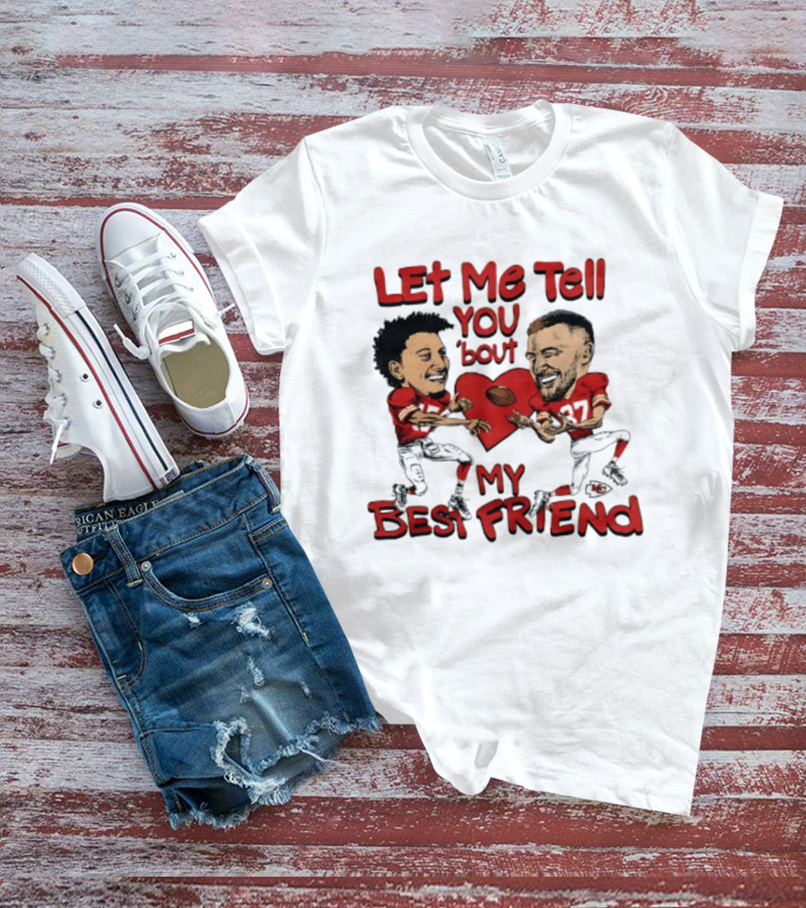 Kansas City Chiefs Patrick Mahomes Travis Kelce Let Me Tell You 'Bout My Best Friend T-Shirt
