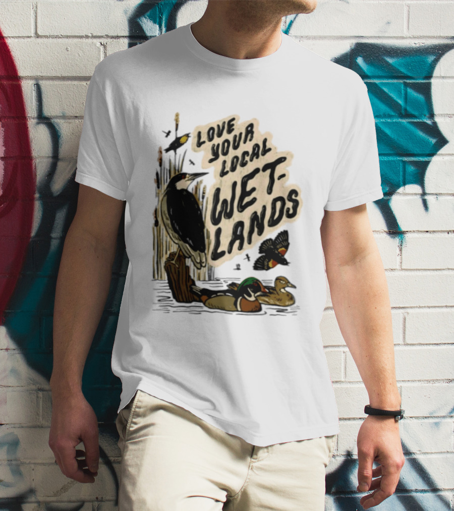 Love Your Local Wetlands Nature Wildlife Heron Duck Bird Conservation T-Shirt