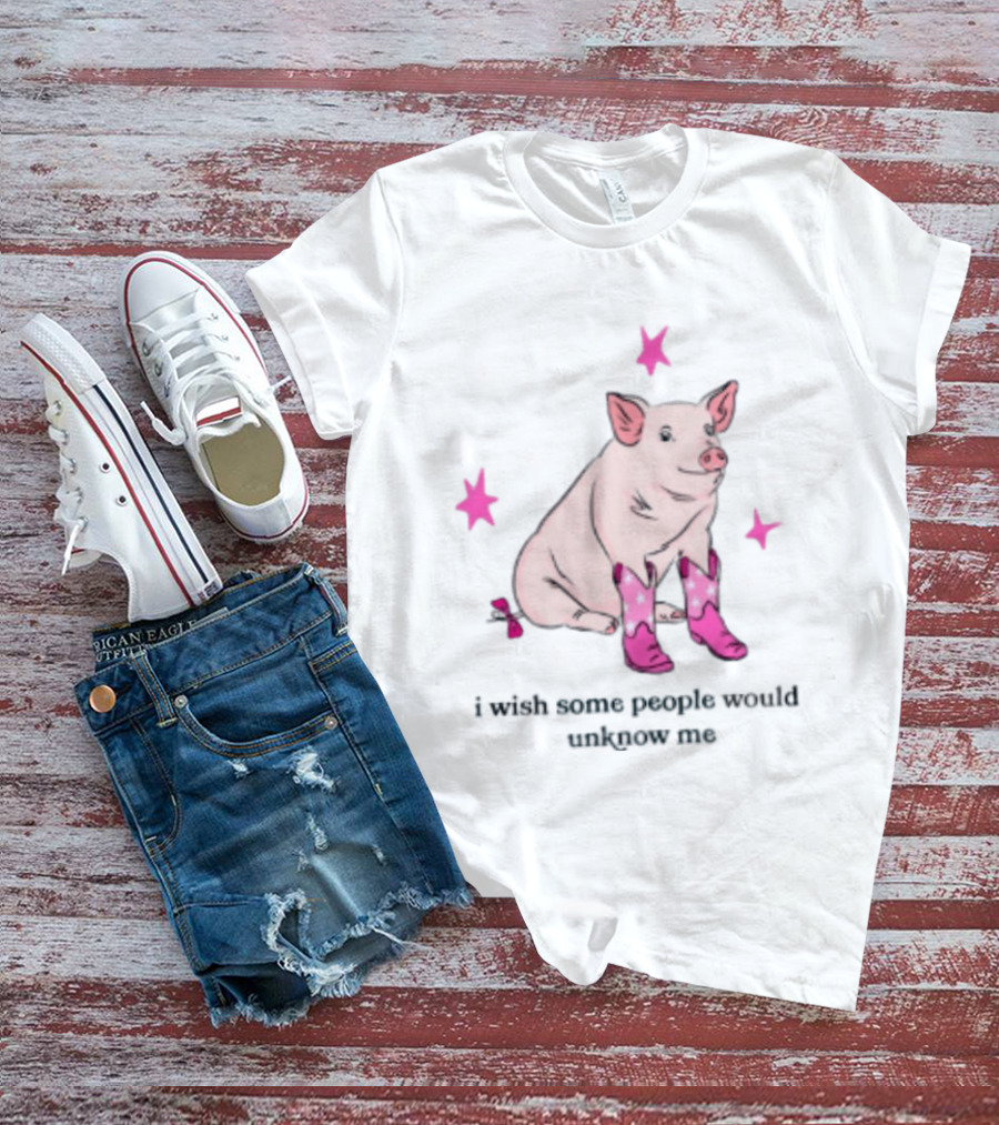 Pig Wearing Pink Cowboy Boots I Wish Some People Would Unknow Me T-Shirt