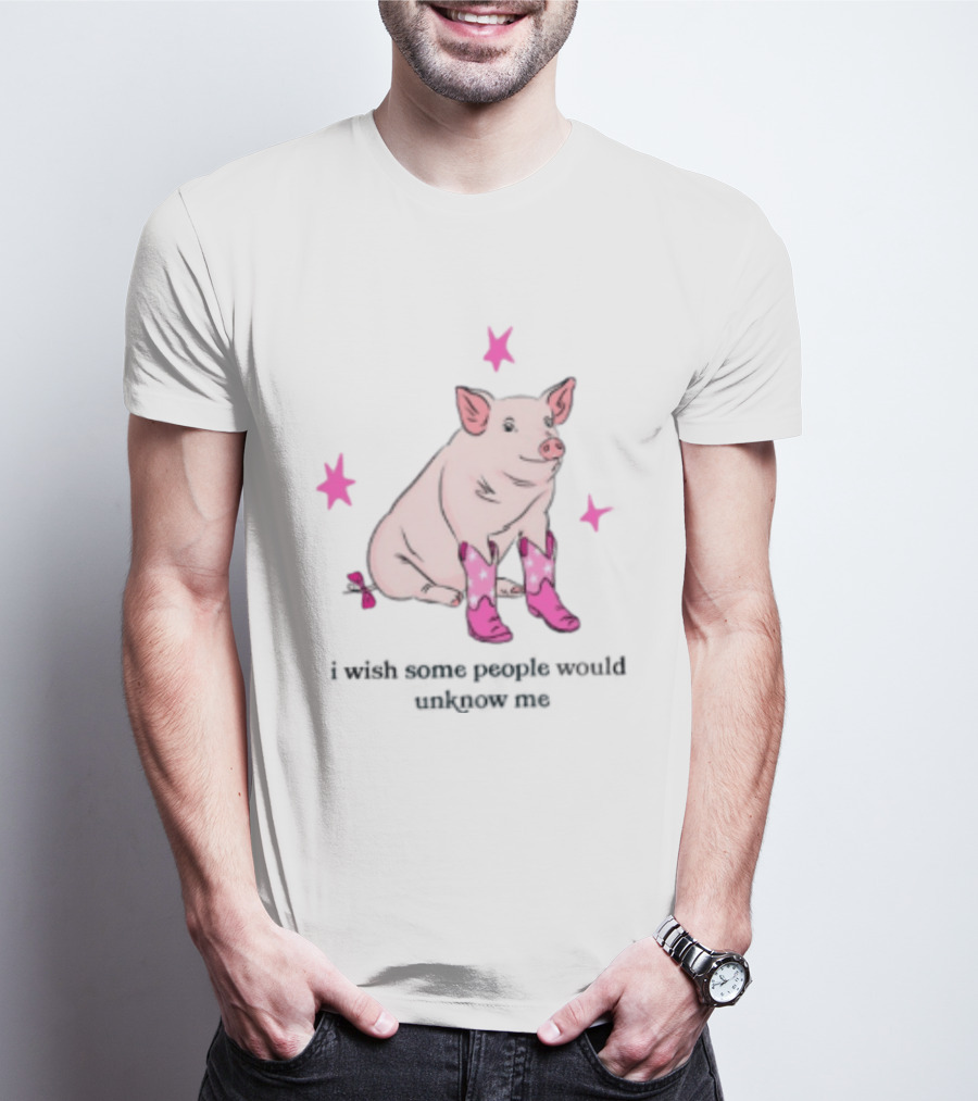Pig Wearing Pink Cowboy Boots I Wish Some People Would Unknow Me T-Shirt
