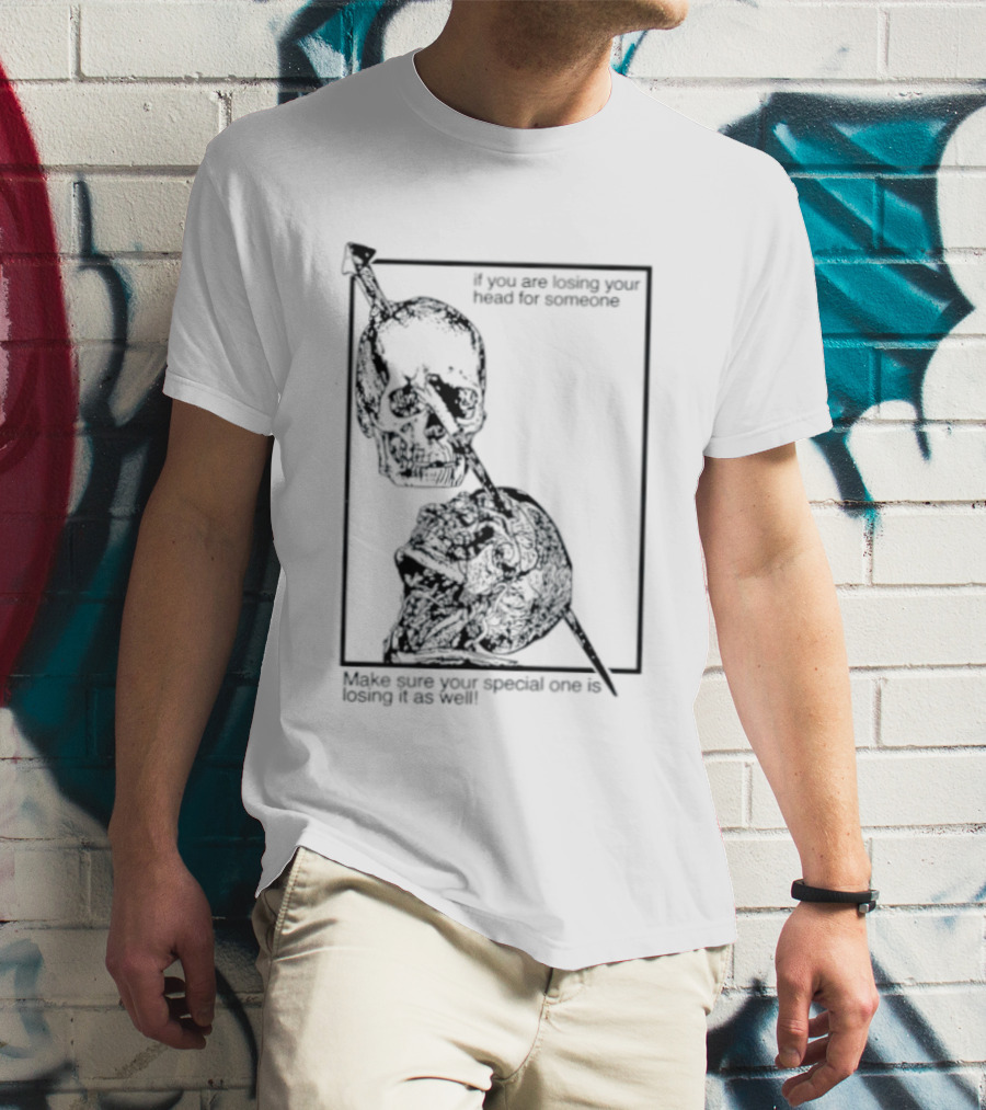 Losing Your Head For Someone Make Sure Your Special One Is Losing It As Well Skull T-Shirt