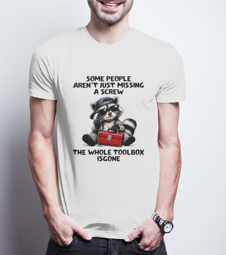 Some People Aren't Just Missing A Screw Raccoon The Whole Toolbox Is Gone T-Shirt