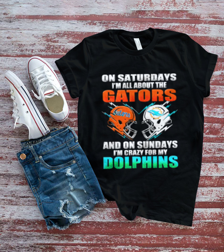 On Saturdays I'm All About The Gators Helmet And On Sundays I'm Crazy For My Dolphins Football T-Shirt