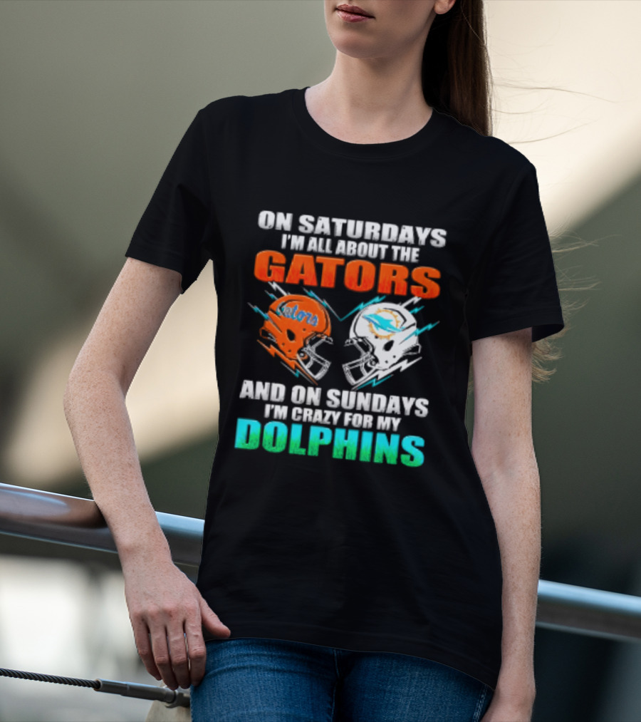 On Saturdays I'm All About The Gators Helmet And On Sundays I'm Crazy For My Dolphins Football T-Shirt