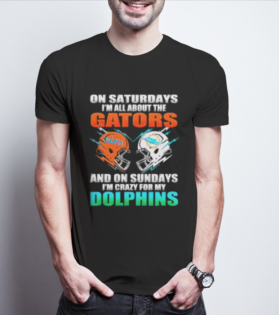 On Saturdays I'm All About The Gators Helmet And On Sundays I'm Crazy For My Dolphins Football T-Shirt