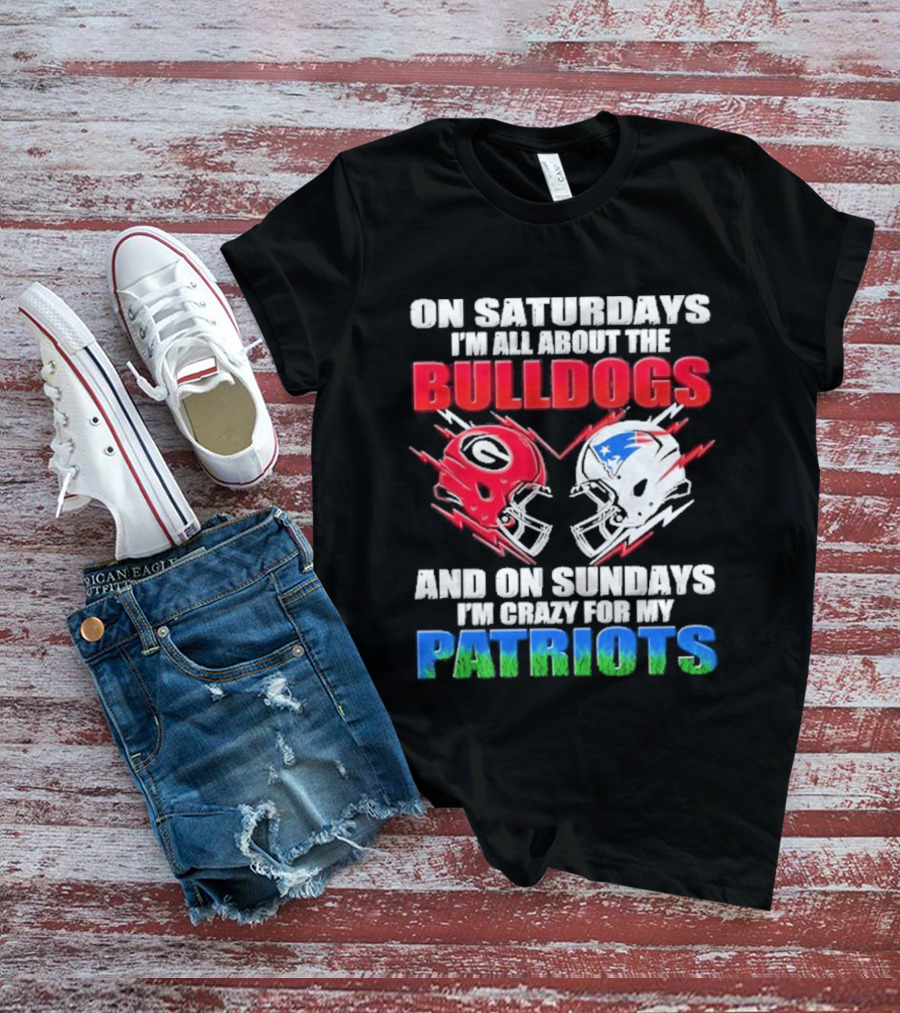 On Saturdays I'm All About The Bulldogs Helmet And On Sundays I'm Crazy For My Patriots Football T-Shirt