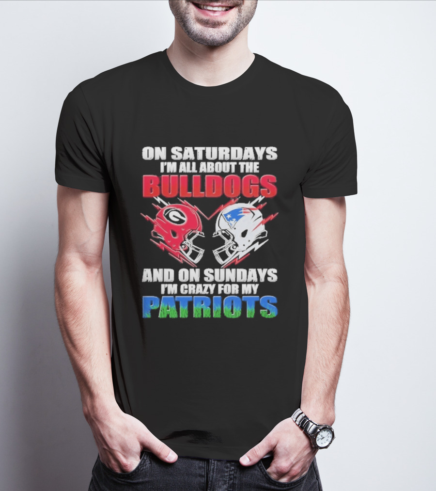 On Saturdays I'm All About The Bulldogs Helmet And On Sundays I'm Crazy For My Patriots Football T-Shirt