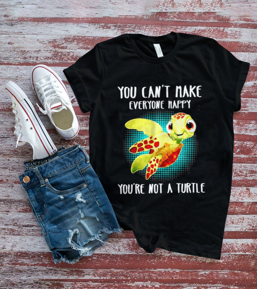 You Can't Make Everyone Happy You're Not A Turtle Cute Cartoon Turtle T-Shirt