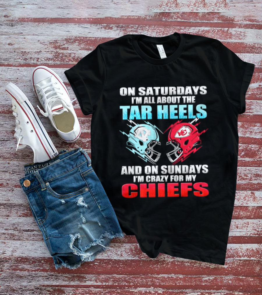 On Saturdays I'm All About The Tar Heels Helmets And On Sundays I'm Crazy For My Chiefs T-Shirt