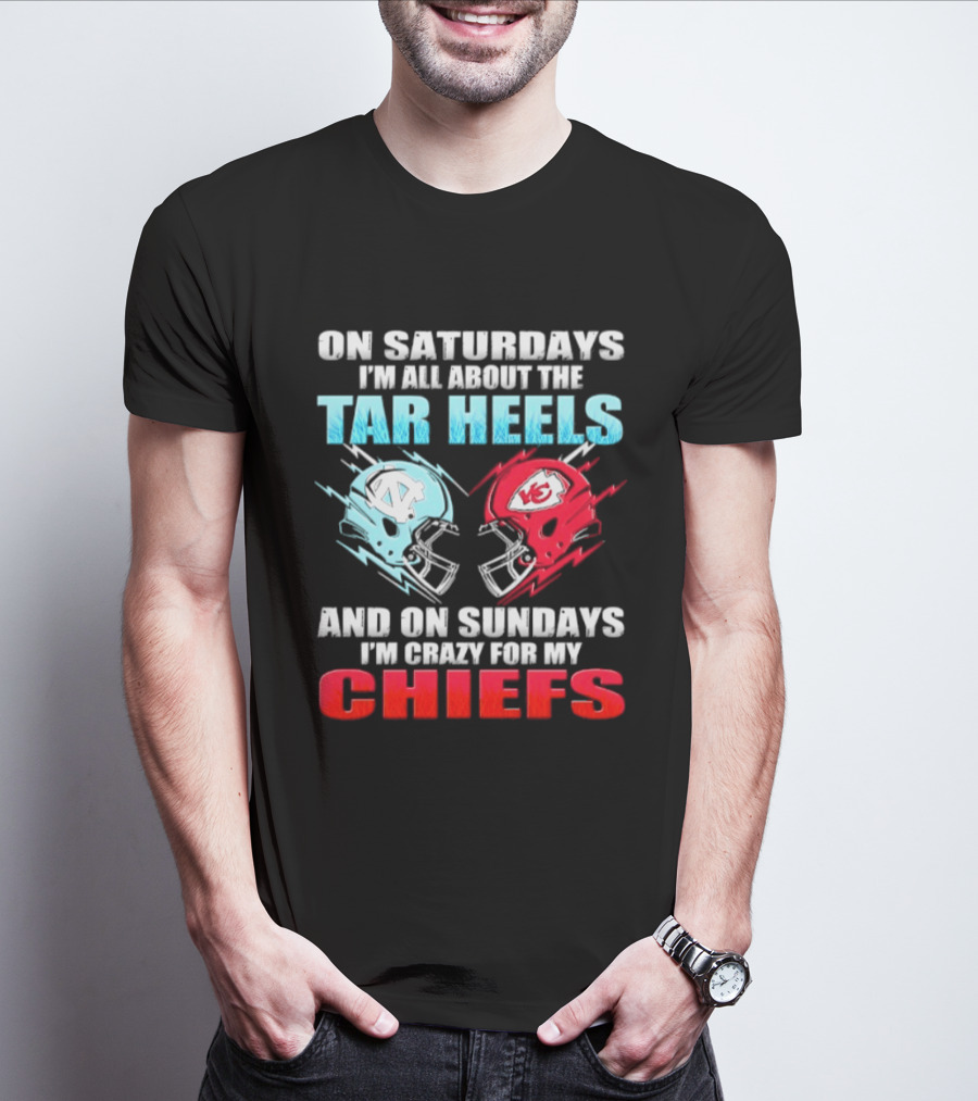 On Saturdays I'm All About The Tar Heels Helmets And On Sundays I'm Crazy For My Chiefs T-Shirt