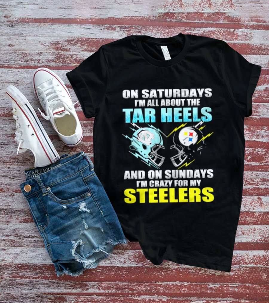 On Saturdays I'm All About The Tar Heels And On Sundays I'm Crazy For My Steelers T-Shirt
