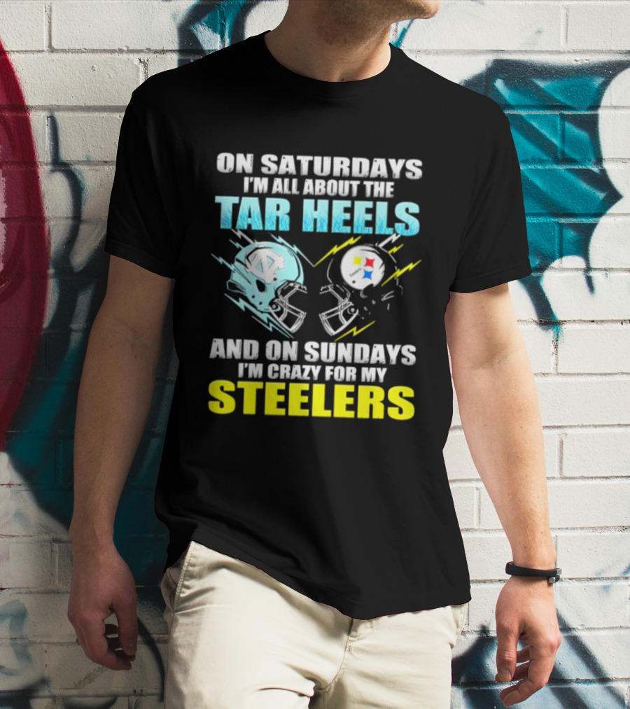 On Saturdays I'm All About The Tar Heels And On Sundays I'm Crazy For My Steelers T-Shirt