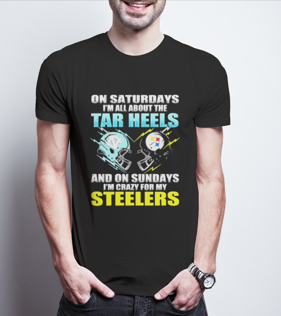 On Saturdays I'm All About The Tar Heels And On Sundays I'm Crazy For My Steelers T-Shirt