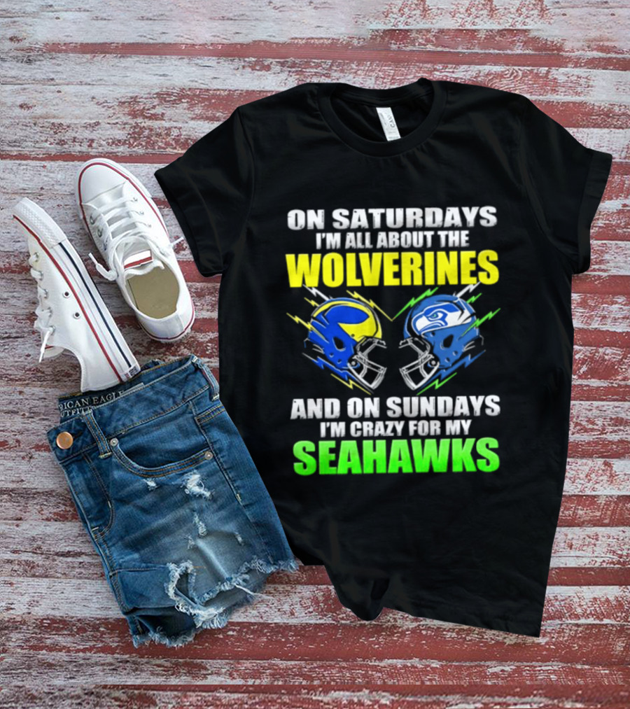 On Saturdays I'm All About The Wolverines And On Sundays I'm Crazy For My Seahawks T-Shirt