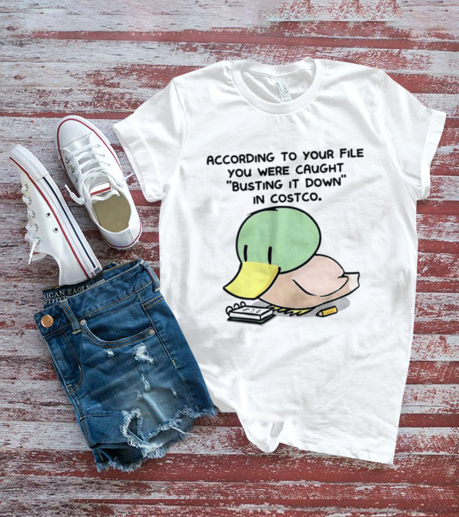 According To Your File You Were Caught Busting It Down In Costco Duck Calculator T-Shirt