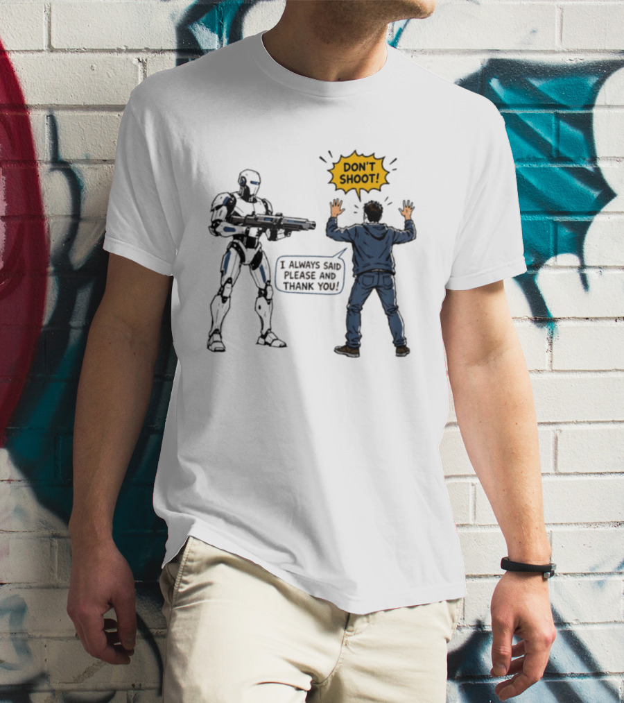 Don't Shoot I Always Said Please And Thank You Robot Confrontation T-Shirt