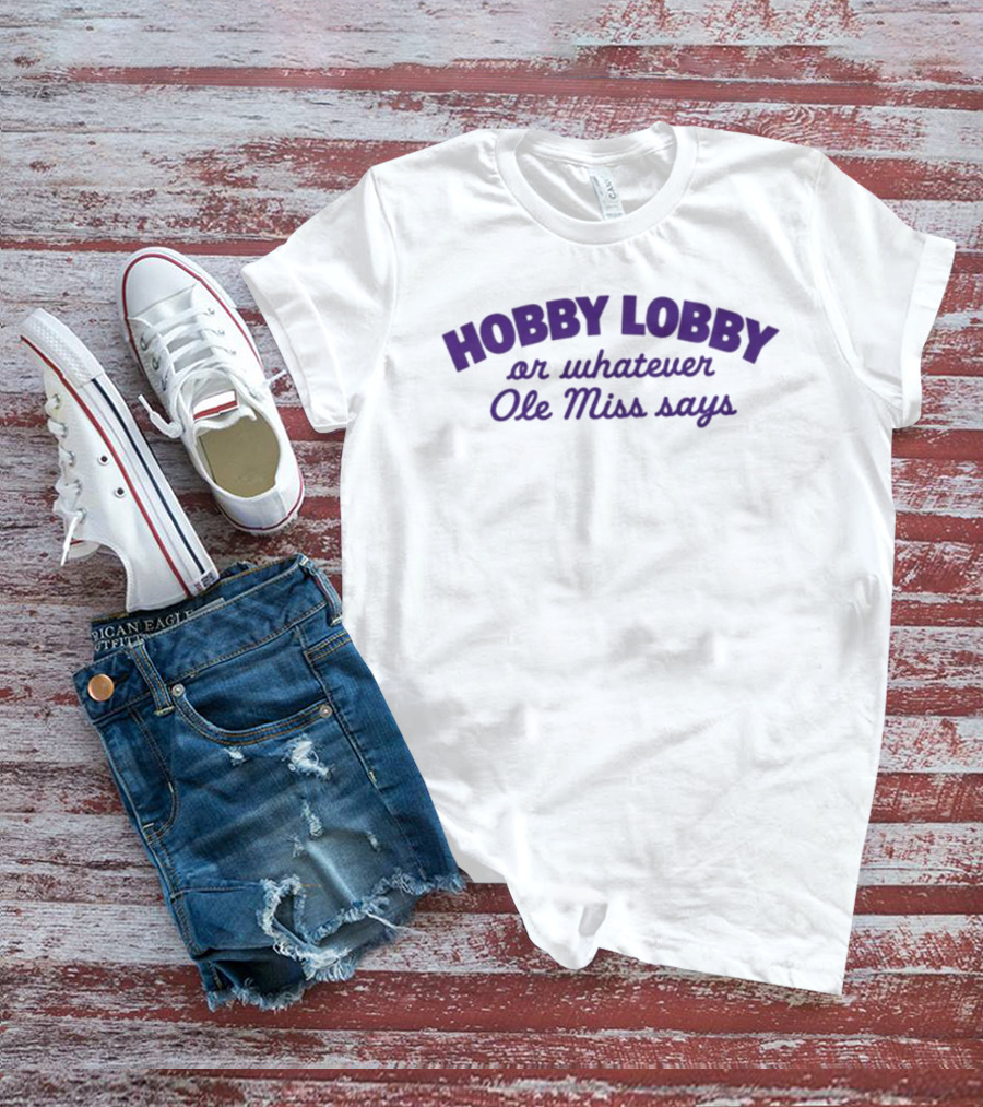 Hobby Lobby Or Whatever Ole Miss Says T-Shirt