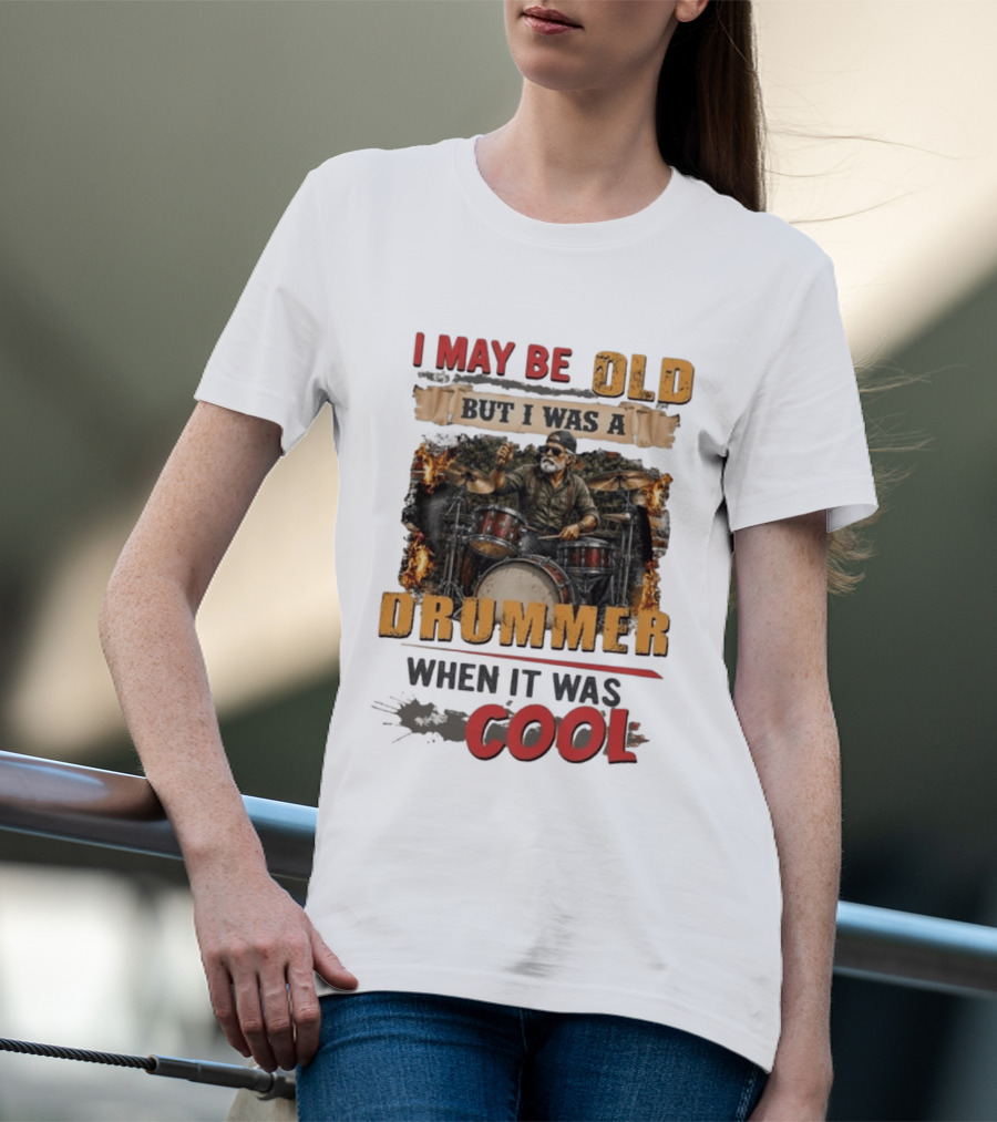 I May Be Old But I Was A Drummer When It Was T-Shirt