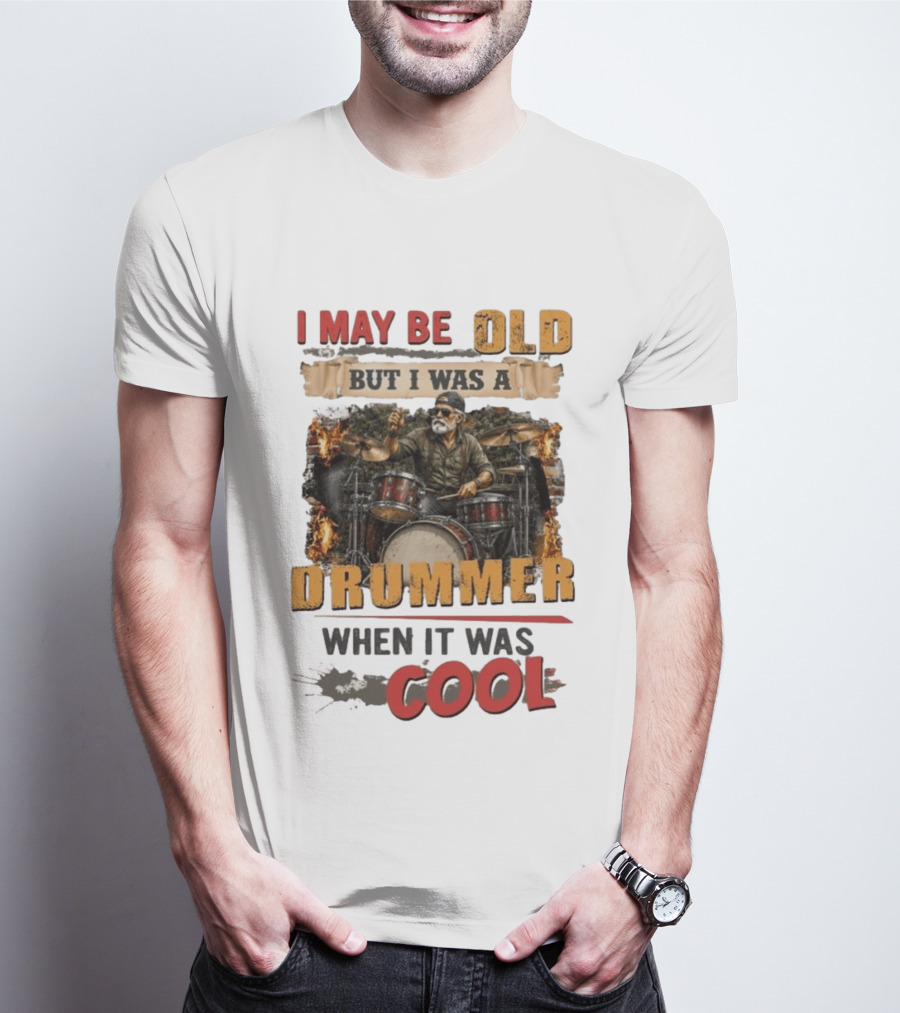 I May Be Old But I Was A Drummer When It Was T-Shirt