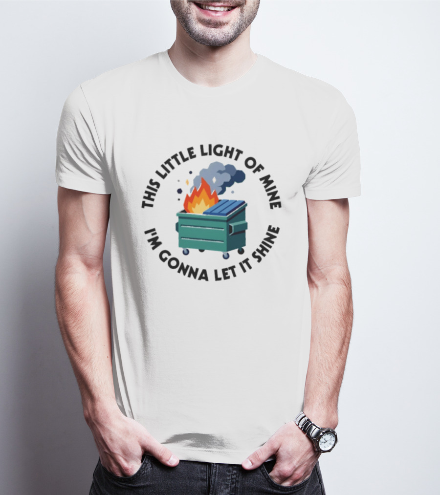 This Little Light Of Mine I'm Gonna Let It Shine Dumpster Fire T-Shirt